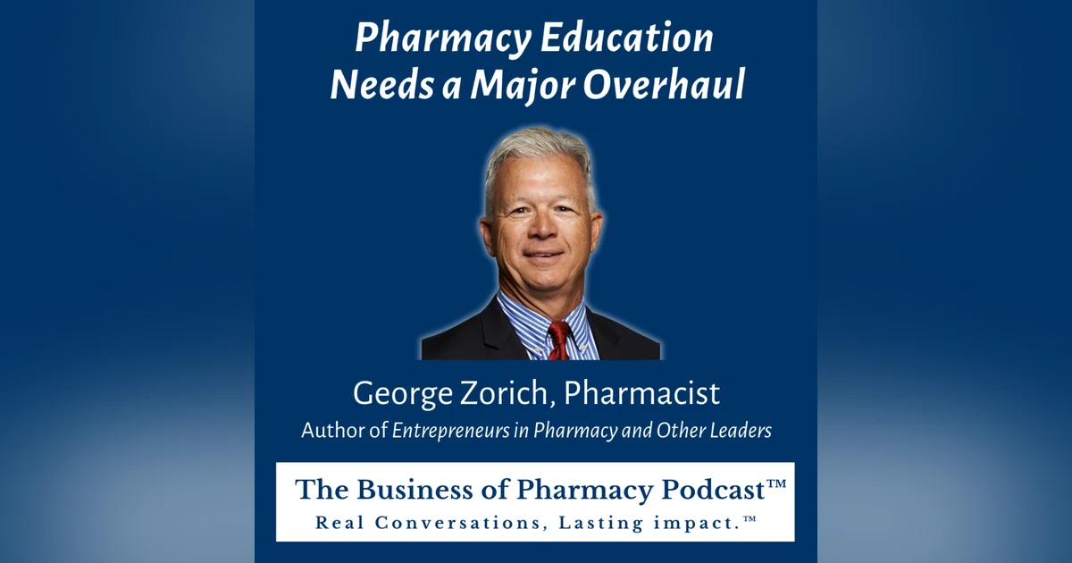 Pharmacy Education Needs a Major Overhaul | George Zorich, Pharmacist Author of Entrepreneurs in Pharmacy and Other Leaders