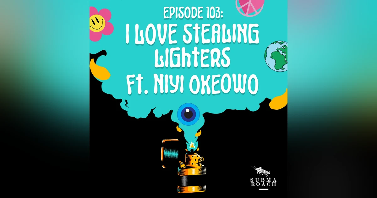 Episode 103: "I Love Stealing Lighters" ft @niyiokeowo