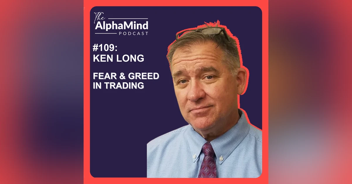 #109 Ken Long: Fear & Greed in Trading