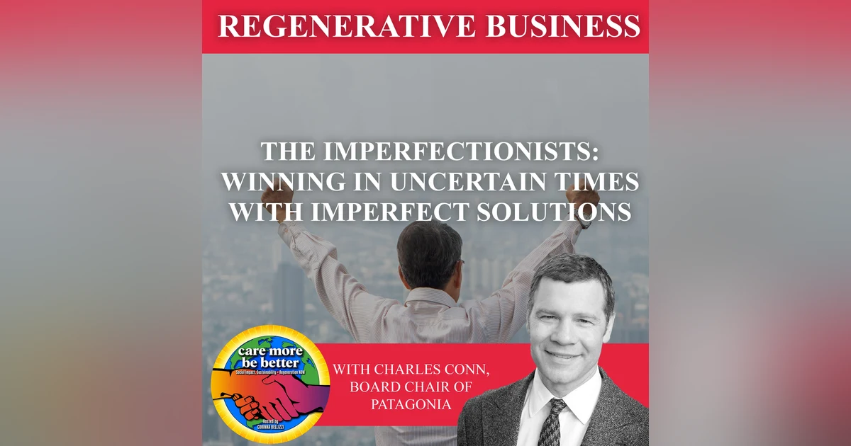 The Imperfectionists: Winning In Uncertain Times With Imperfect Solutions With Charles Conn, Board Chair Of Patagonia