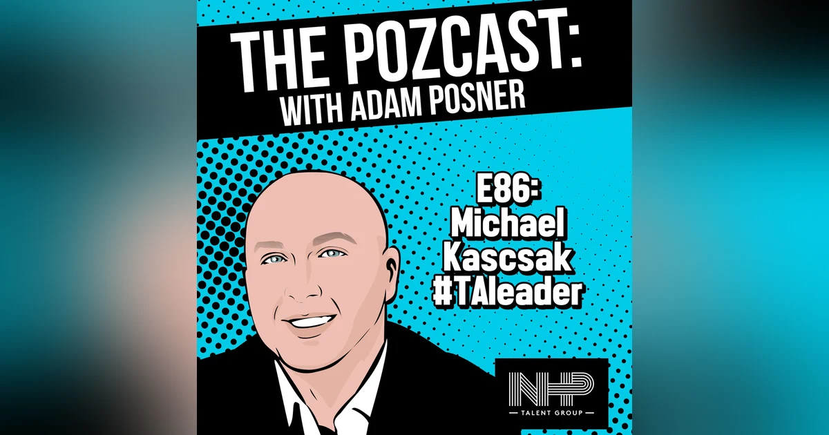 BEST OF #thePOZcast E86: Michael Kascsak: Talent Acquisition Industry Leader Shares His Journey at Google & PayPal