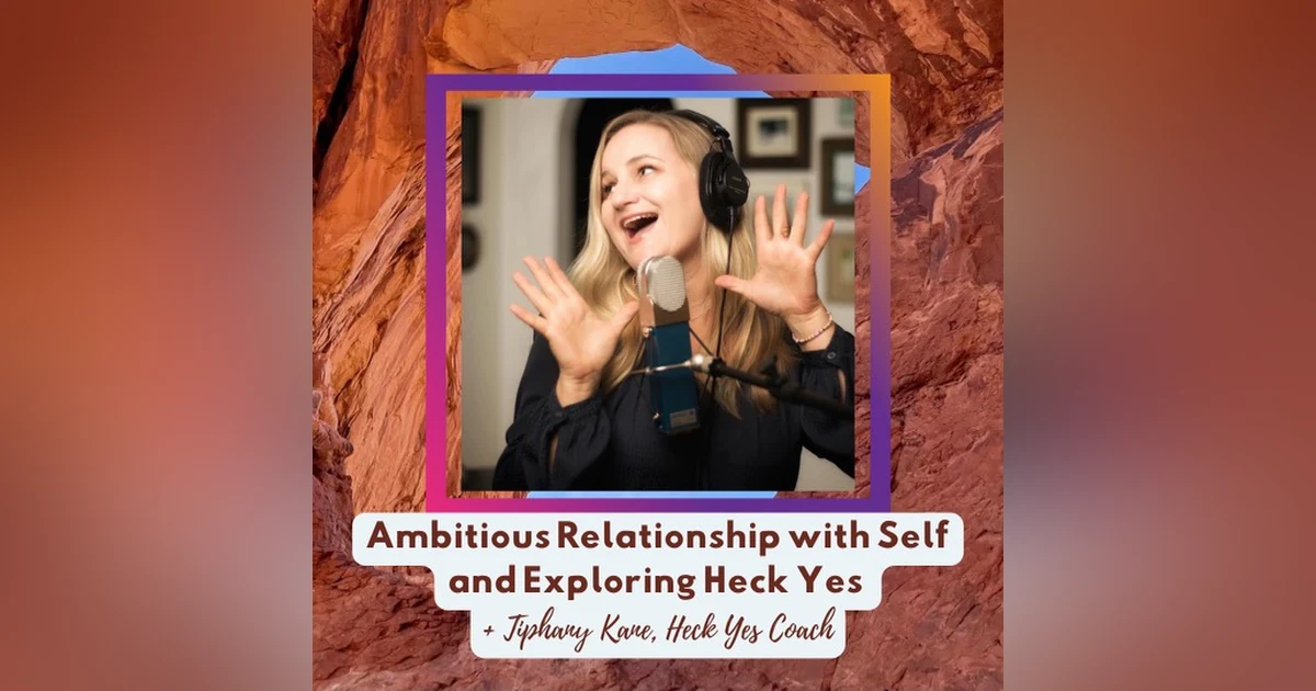 Ambitious Relationship with Self and Exploring Heck Yes + Tiphany Kane, Heck Yes Coach