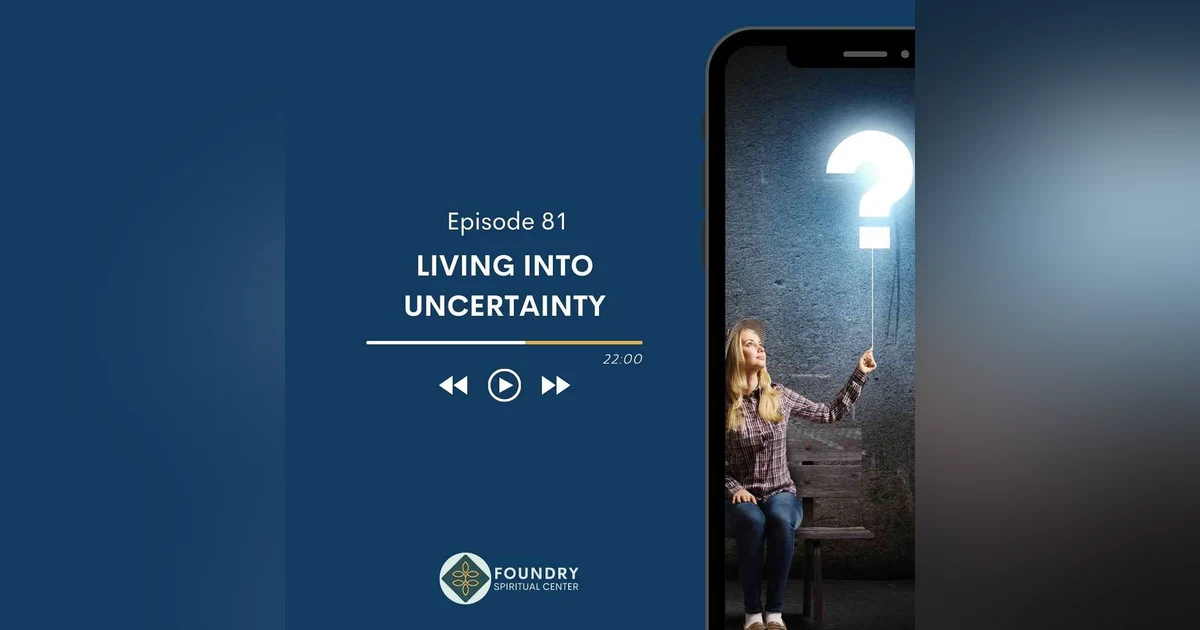 Ep 81 Living into Uncertainty