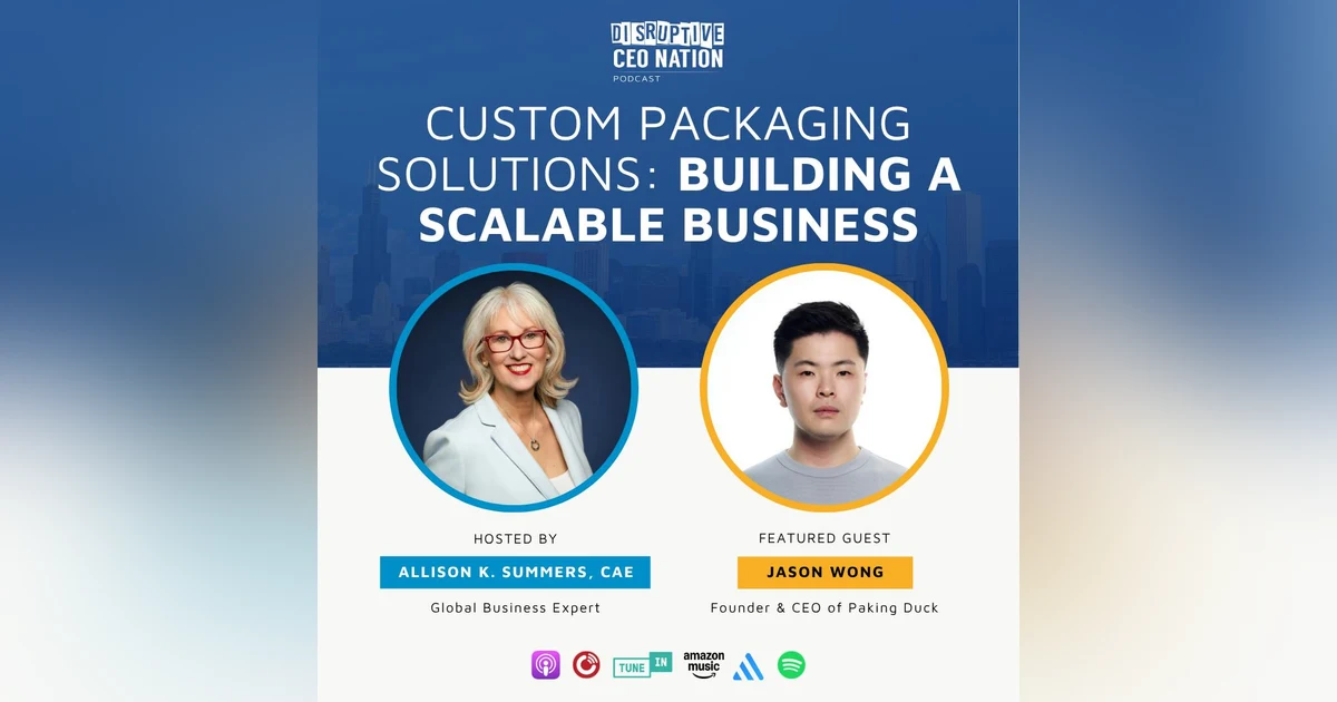 Ep 333 Custom Packaging Solutions: Building a Scalable Business with Jason Wong, Founder & CEO of Paking Duck; Newport Beach, CA and Guangzhou, China