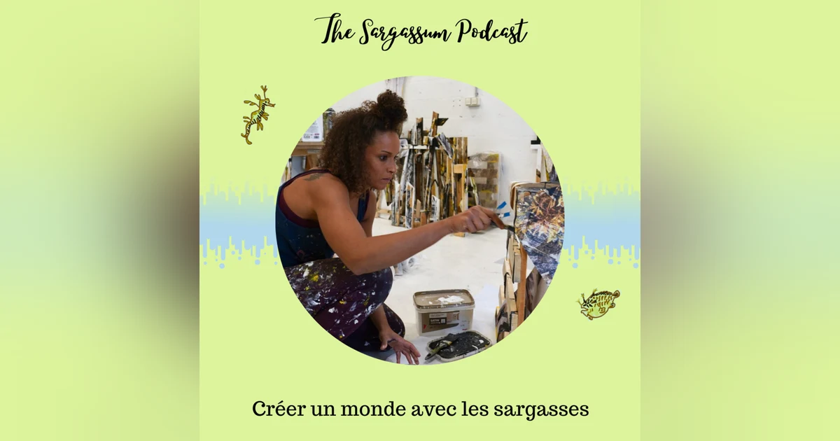 Episode 16: Les sargasses, une inspiration artistique avec Louisa Marajo