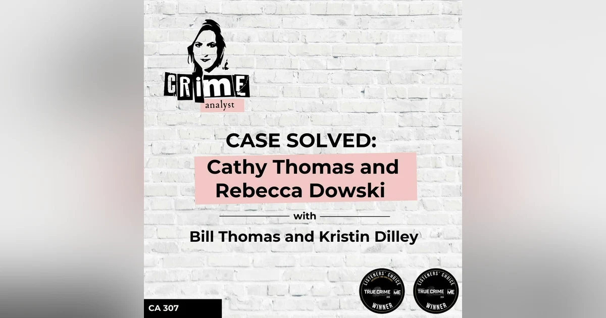 Ep 307: CASE SOLVED: Cathy Thomas and Rebecca Dowski with Bill Thomas and Kristin Dilley