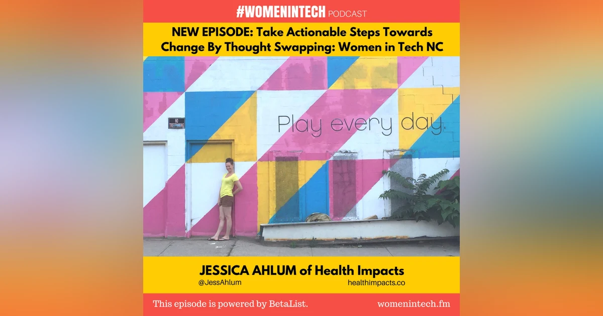 Jessica Ahlum of Health Impacts, Take Actionable Steps Towards Change By Thought Swapping: Women in Tech North Carolina