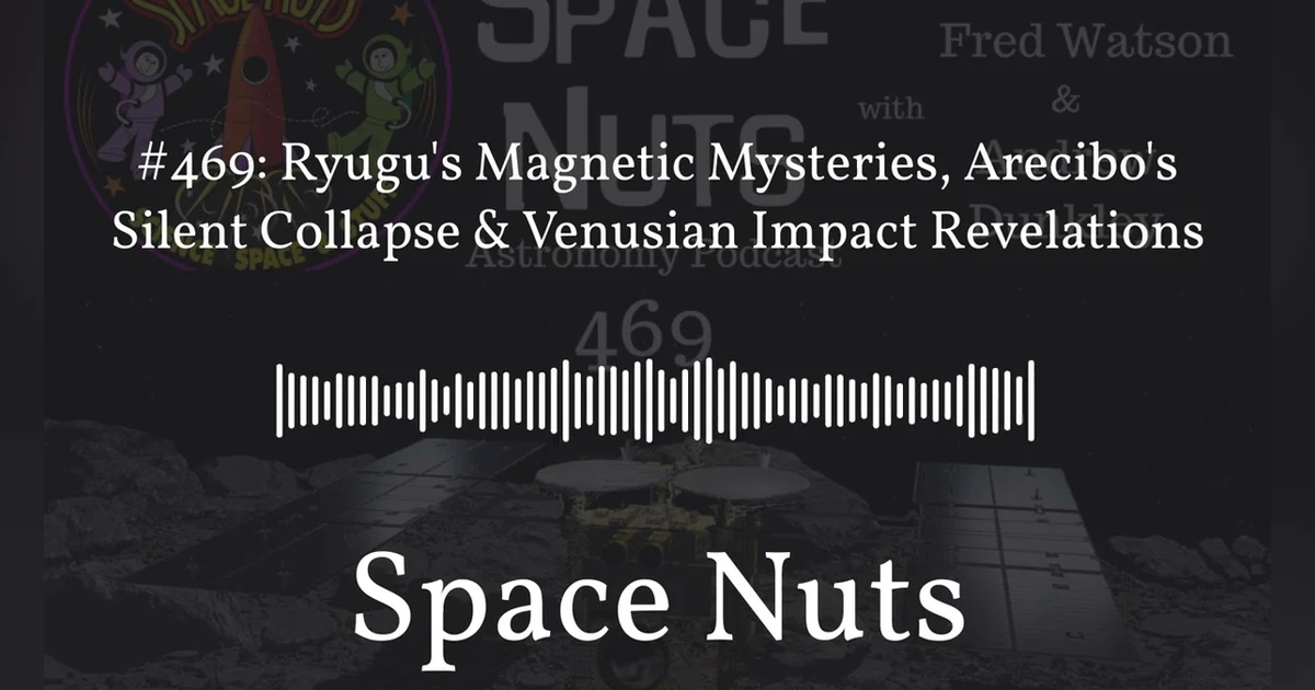 #469: Ryugu’s Magnetic Mysteries, Arecibo’s Silent Collapse & Venusian Impact Revelations |...