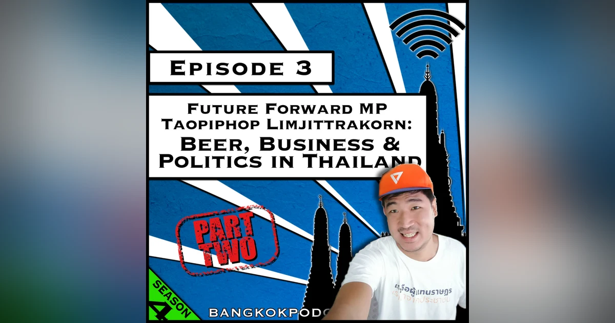 Future Forward MP Taopiphop Limjittrakorn: Beer, Business and Politics in Thailand [Season 4, Episode 3]