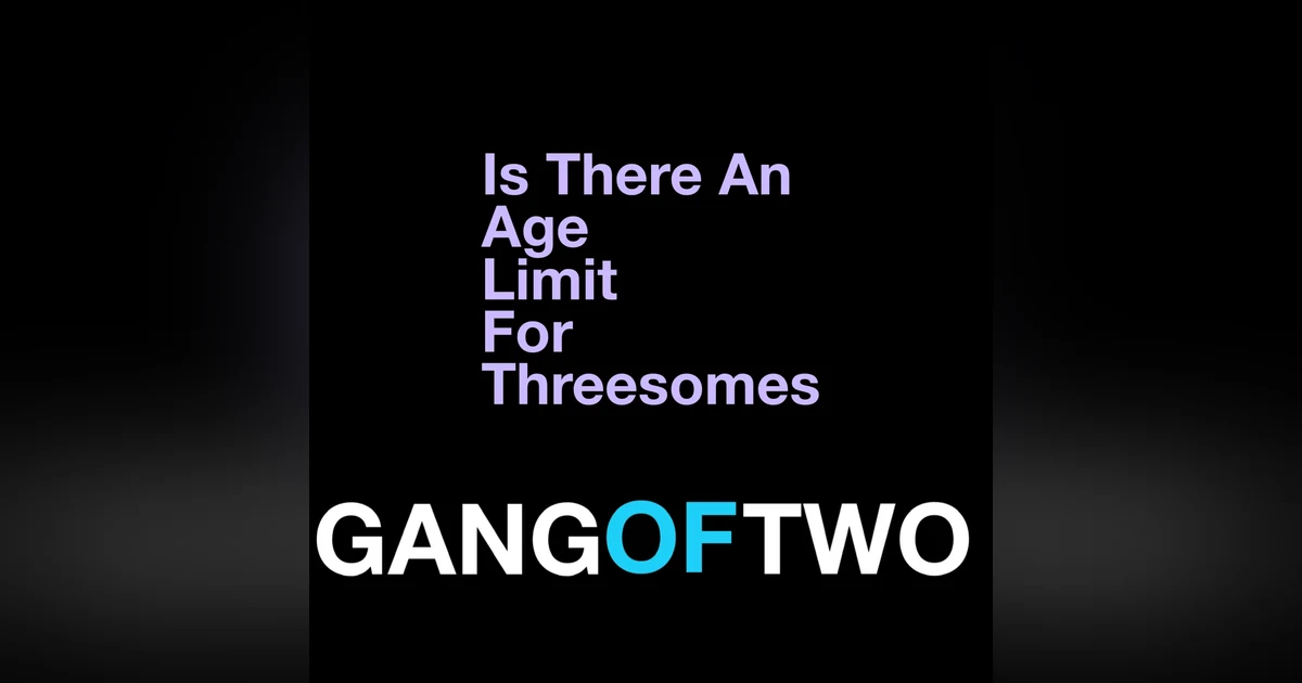 IS THERE AN AGE LIMIT ON THREESOMES?