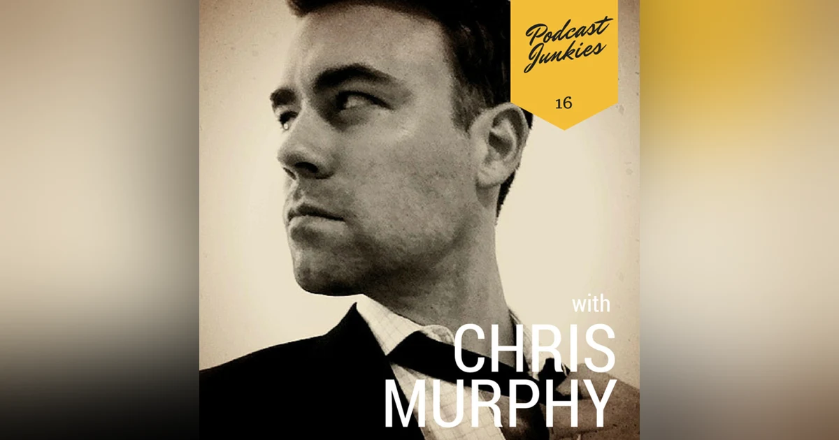 016 Chris Murphy | The Origin Story Of Podcast Junkies