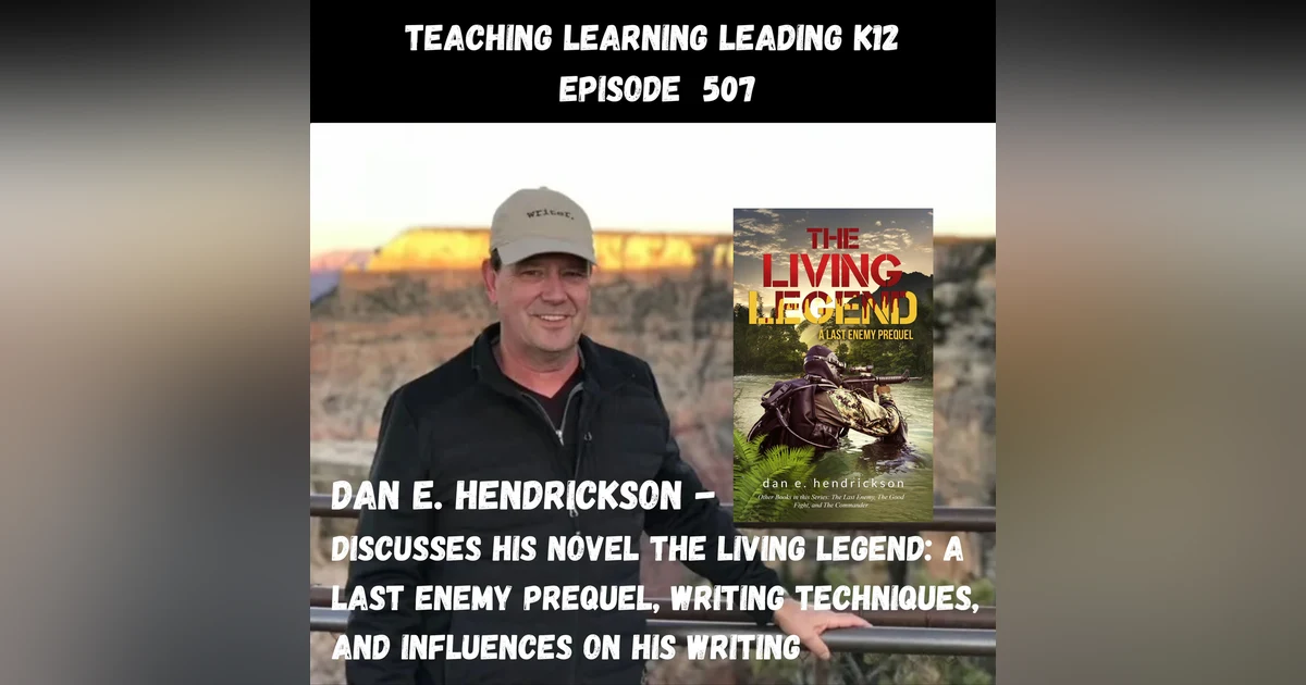 Dan E. Hendrickson Discusses His Novel - The Living Legend: A Last Enemy Prequel, Writing Techniques, and Influences on His Writing - 507