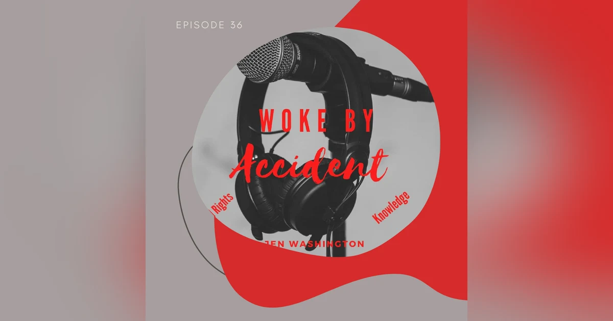 Woke By Accident Podcast Episode 36