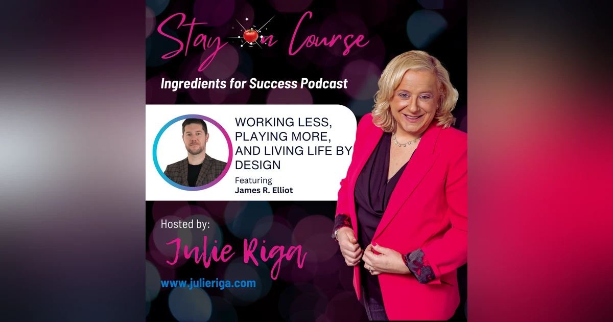 Working Less, Playing More, and Living Life by Design with James R. Elliot