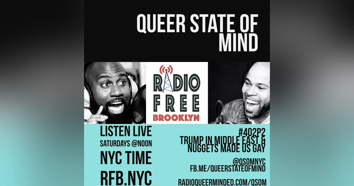 Queer State of Mind #402 Part 2: Trump In Middle East, Chicken Nuggets Make You Gay
