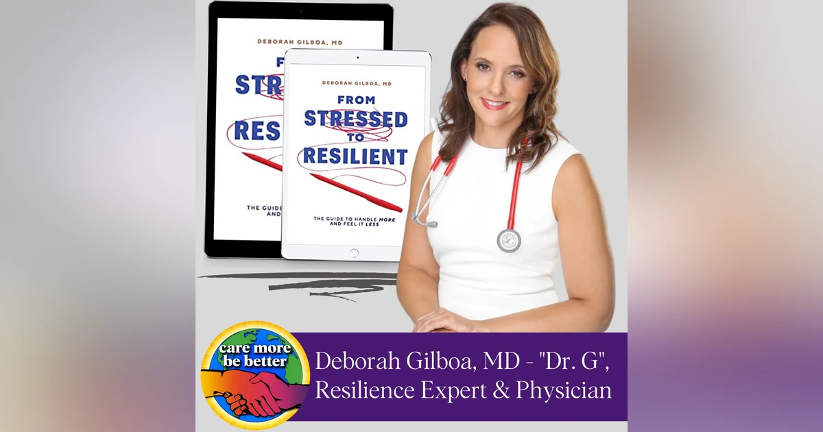 Stressed-Out To Resilient: Useful Tips On How To Be Happy With Dr. Deborah Gilboa