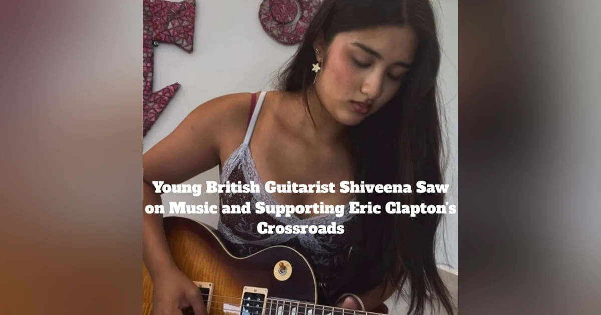 Young British Guitarist Shiveena Saw on Music and Supporting Eric Clapton’s Crossroads
