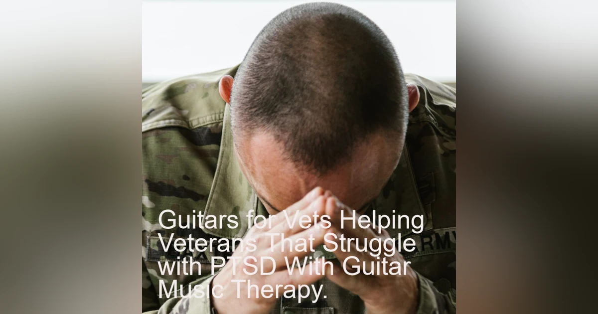 Guitars for Vets Helping Veterans That Struggle with PTSD With Guitar Music Therapy.