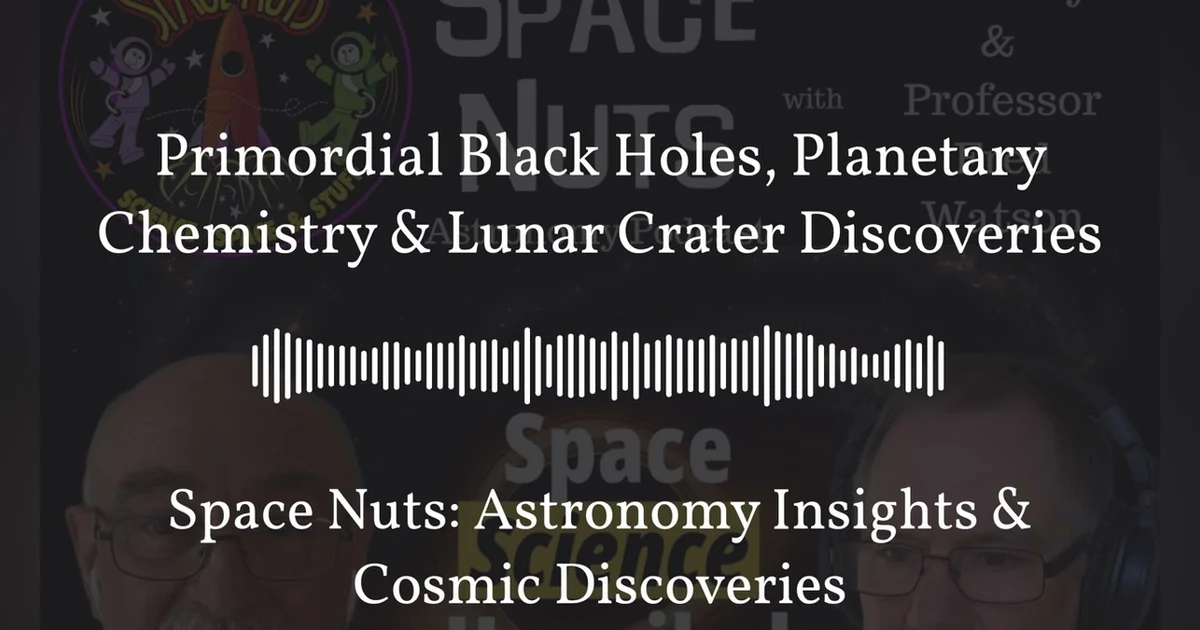 Primordial Black Holes, Planetary Chemistry & Lunar Crater Discoveries | Space Nuts: Astronomy...