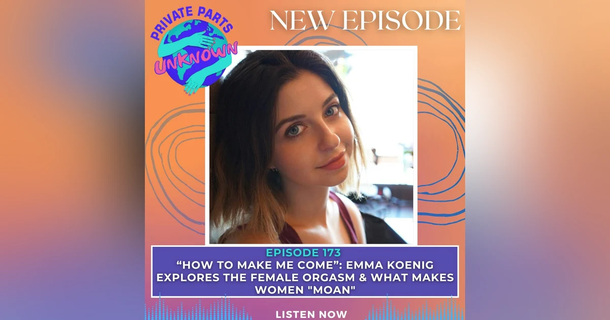 "How to Make Me Come": Emma Koenig Explores the Female Orgasm & What Makes Women "Moan"