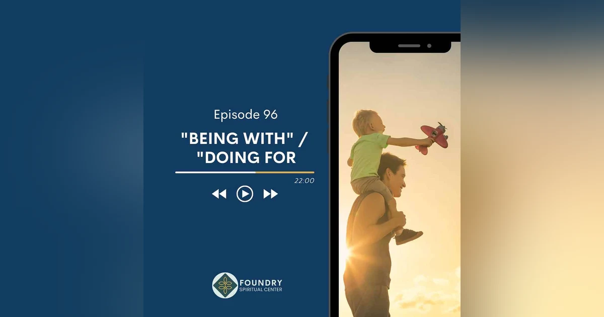 Ep 96 “Being with”/ “Doing For”