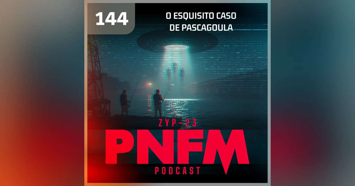 PNFM - EP144 - O Esquisito Caso Pascagoula