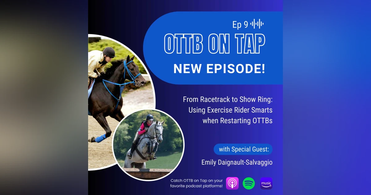 Ep.9 From Racetrack To Show Ring -- Using Exercise Rider Smarts When Restarting OTTBs