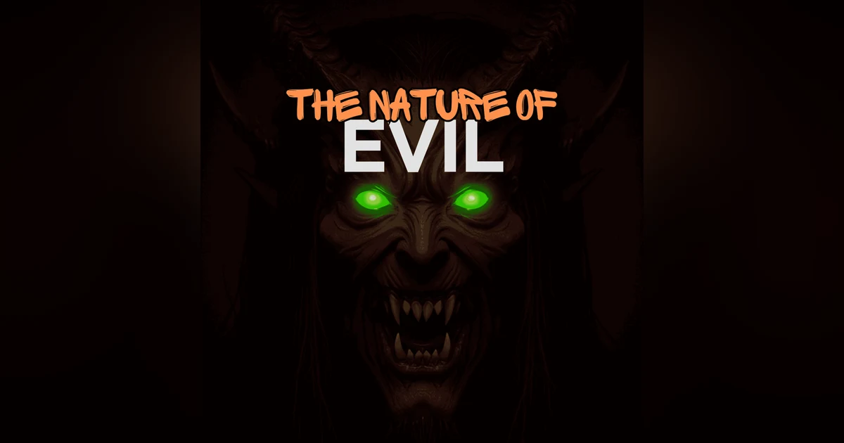 The Nature of Evil: Our Thoughts On Demonic Activity