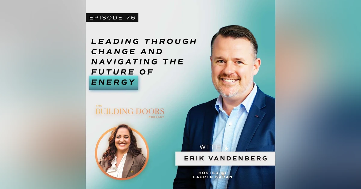 76. Leading Through Change and Navigating the Future of Energy with Erik Vandenberg