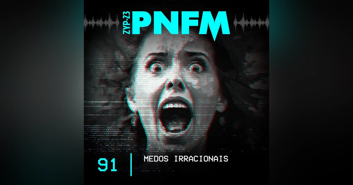PNFM - EP091 - Medos Irracionais