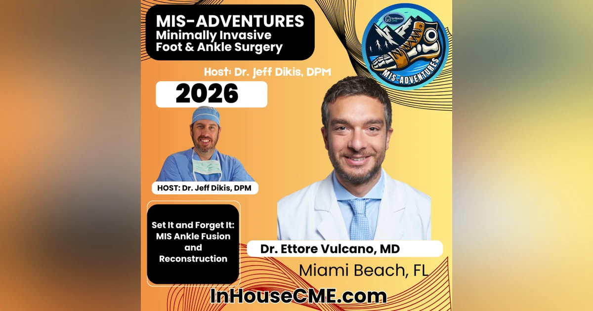S3.E27 - Minimally Invasive Ankle Joint Fusions with Dr. Ettore Vulcano, MD