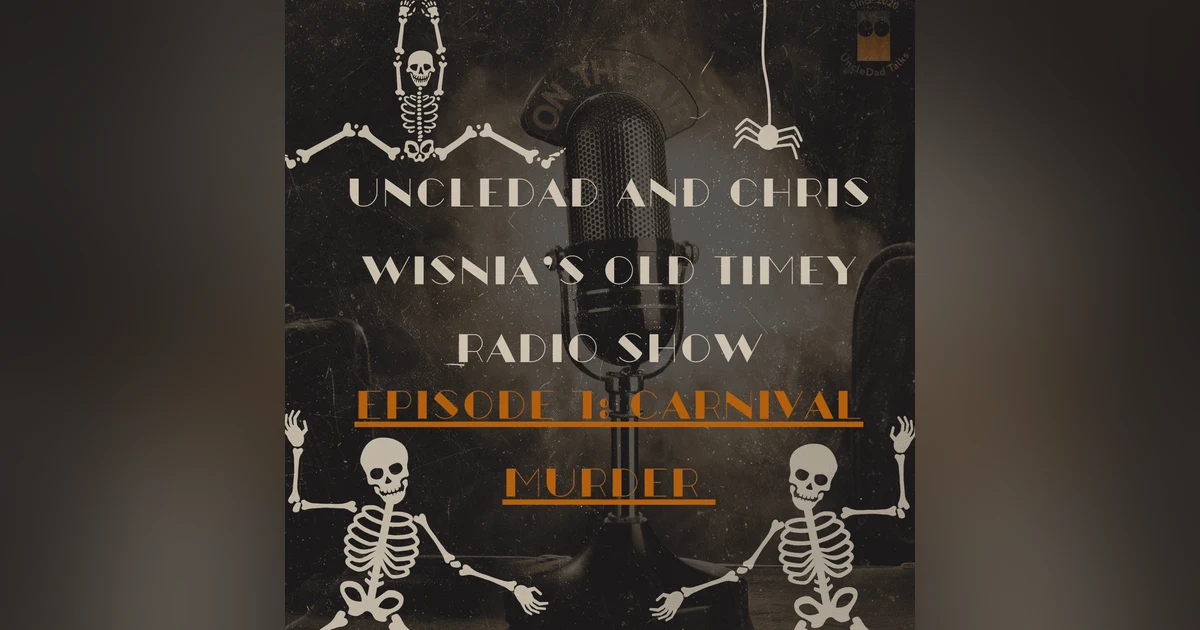 UncleDad and Chris Wisnia's OLD TIMEY RADIO SHOW! Ep 1: The Carnival Murder