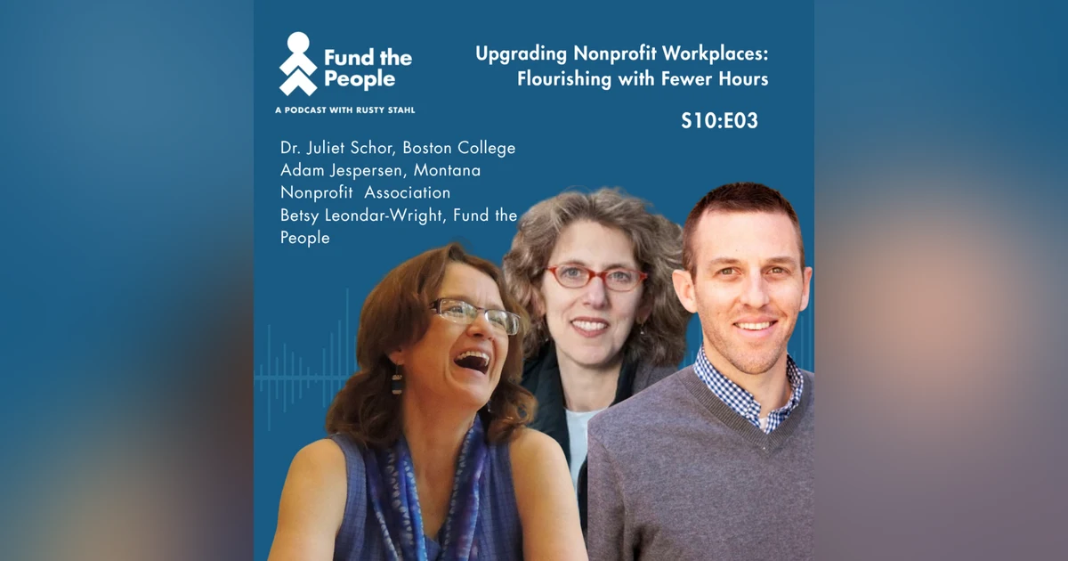 Upgrading Nonprofit Workplaces: Flourishing with Fewer Hours - with Betsy Leondar-Wright, Ph.D. (Guest Host), Adam Jespersen, and Juliet Schor, Ph.D.