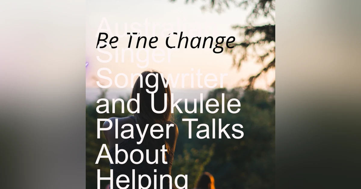 Australian Singer Songwriter and Ukulele Player Talks About Helping Change The World with Her Music.