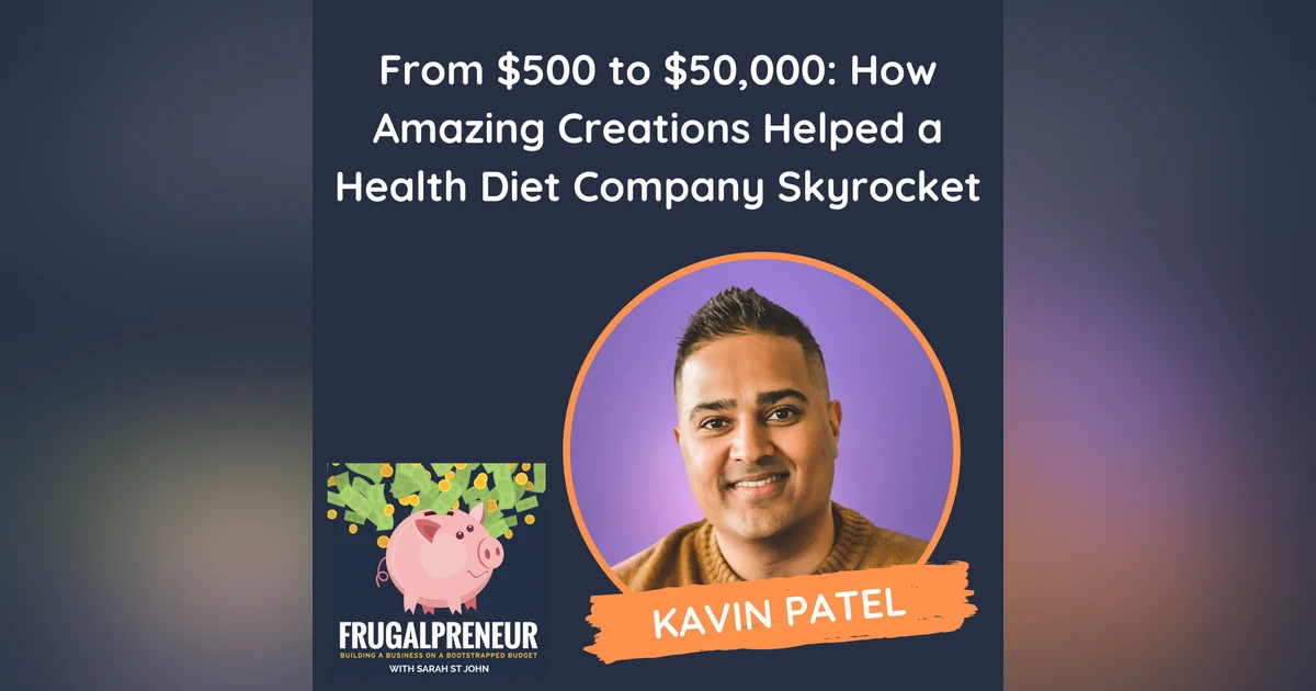 From $500 to $50,000: How Amazing Creations Helped a Health Diet Company Skyrocket (with Kavin Patel)