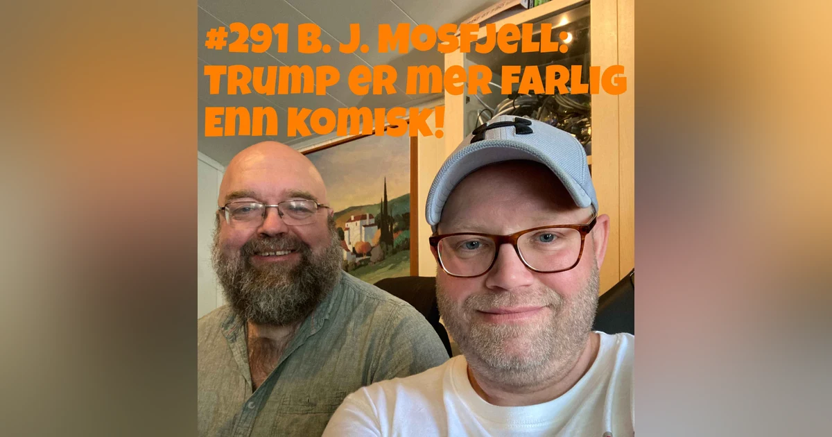 #291 B. J. Mosfjell: Trump er mer farlig enn komisk!