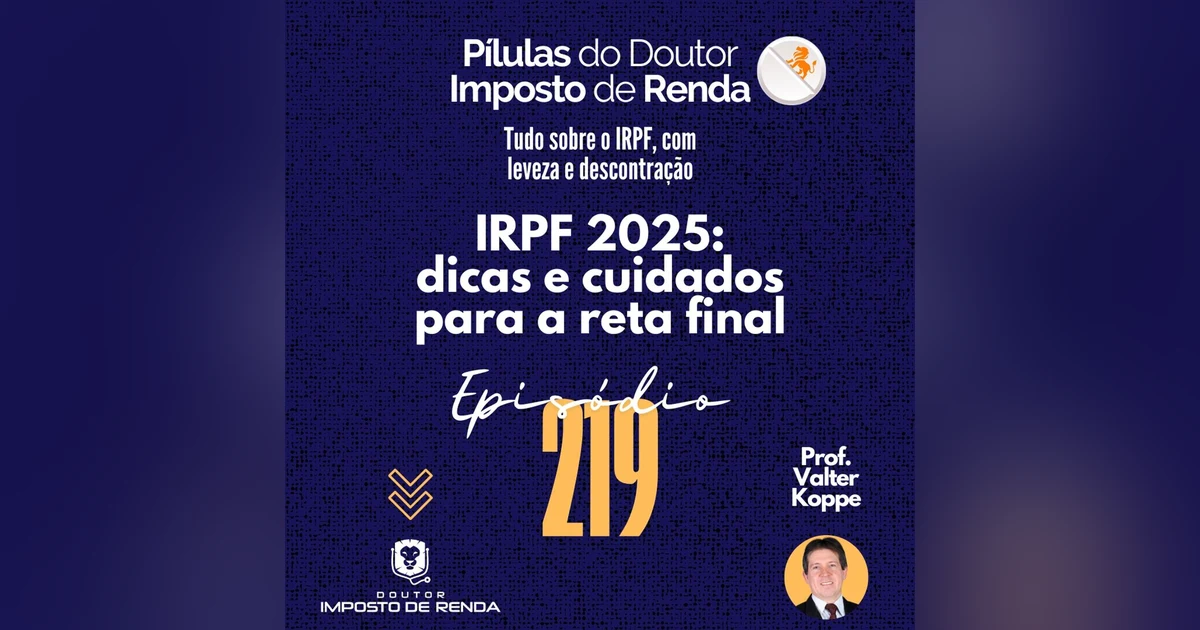 PDIR Ep. 219 – IRPF2025 – dicas e cuidados para a reta final