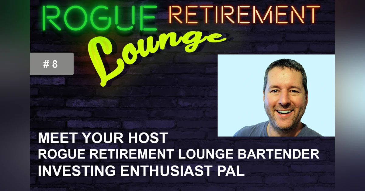 Meet Your Host/Rogue Retirement Lounge Bartender/Investing Enthusiast Pal
