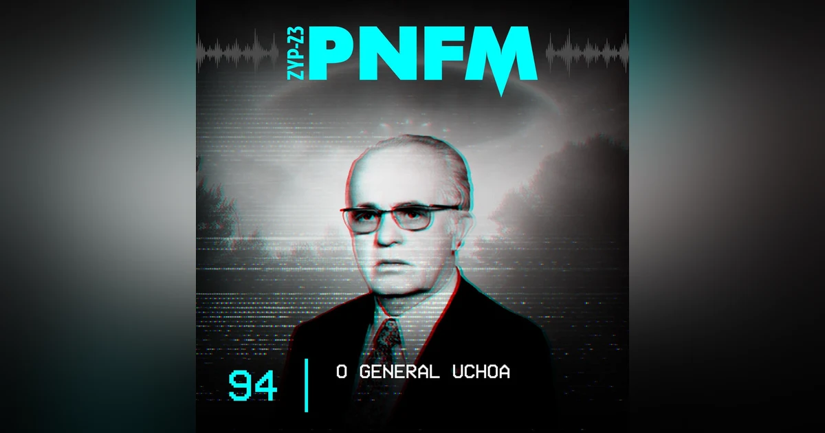 PNFM - EP094 - O General Uchoa