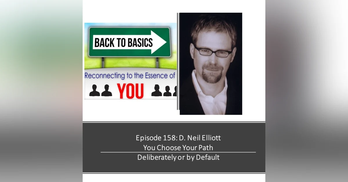 E158: D. Neil Elliott- You Choose Your Path, Deliberately or by Default