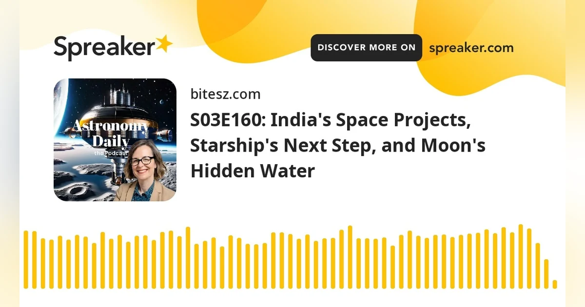 S03E160: India’s Space Projects, Starship’s Next Step, and Moon’s Hidden Water