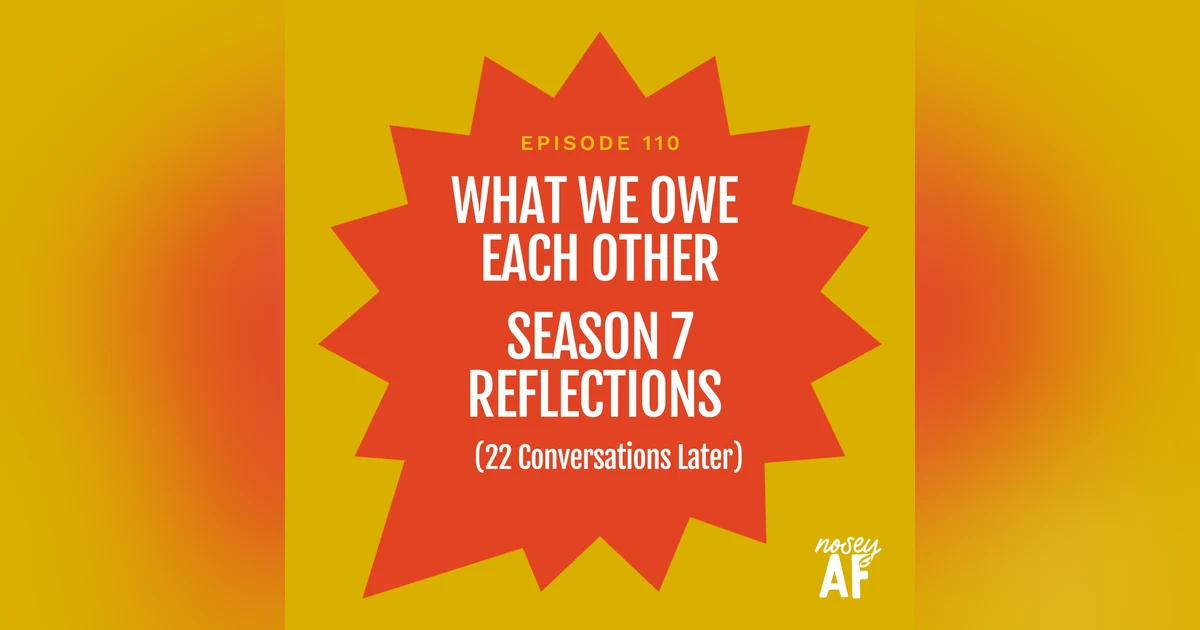 What We Owe Each Other: Season 7 Reflections (22 Conversations Later)