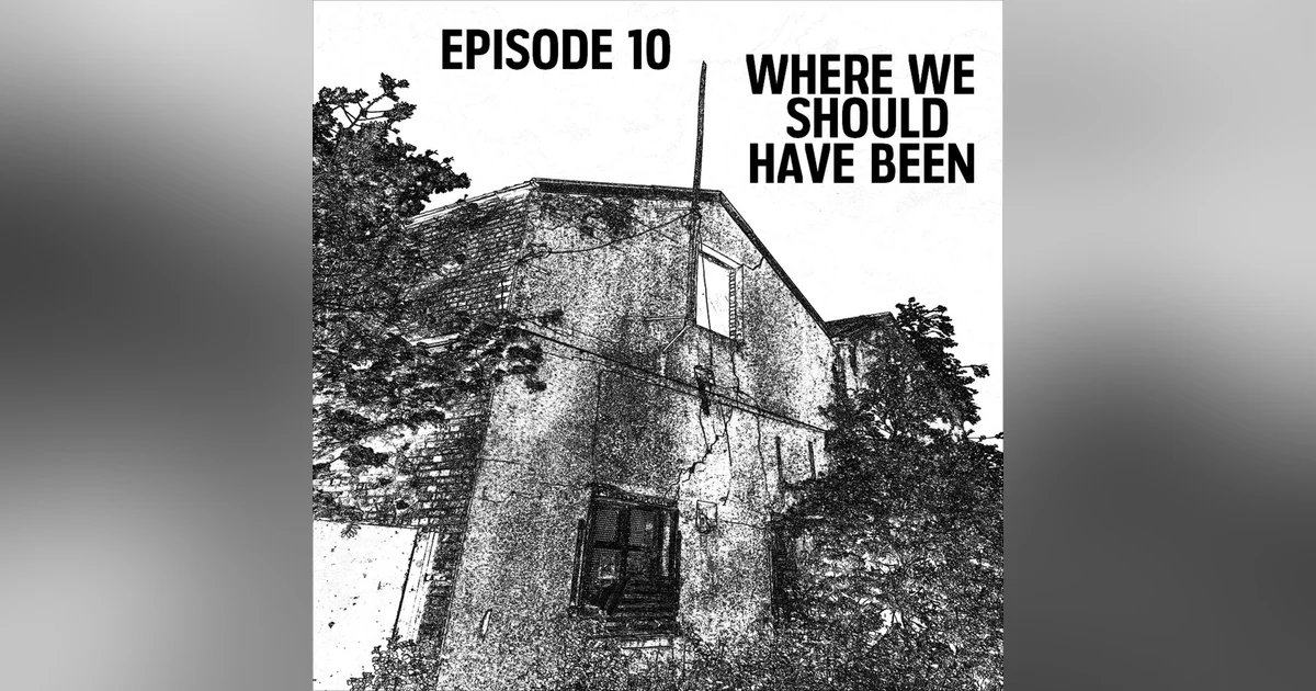 S1: E10 - Where We Should Have Been