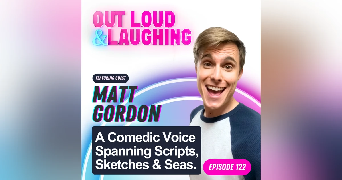 A Comedic Voice Spanning Scripts, Sketches & Seas with Matt Gordon