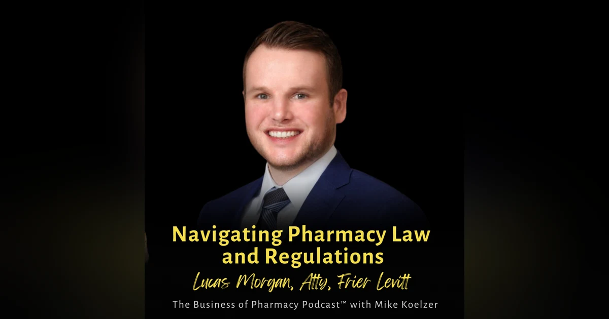 Navigating Pharmacy Law and Regulations | Lucas Morgan, Atty, Frier Levitt
