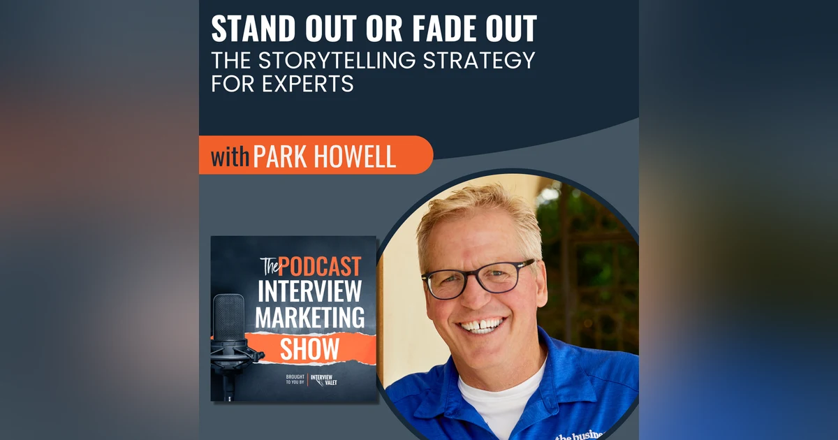 Stand Out or Fade Out: The Storytelling Strategy for Experts with Park Howell