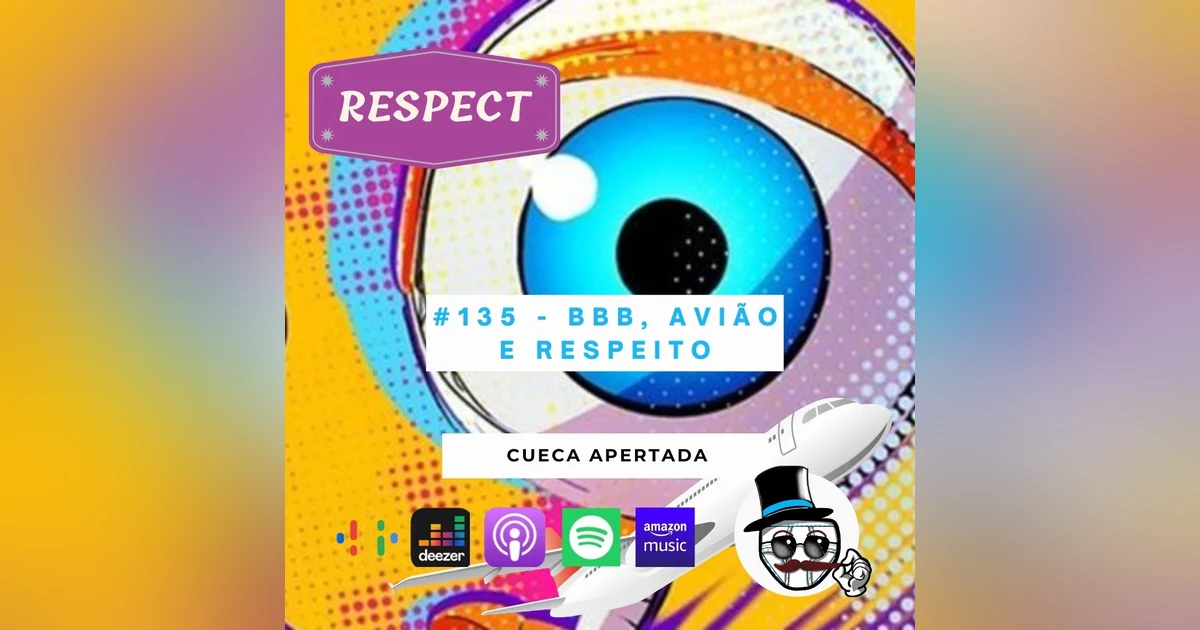 #135 – BBB, Avião e Respeito