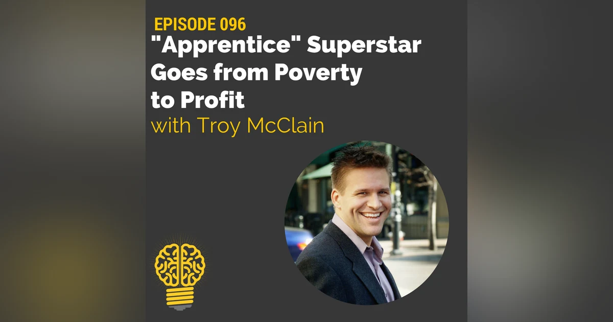 096: How This "Apprentice" Rockstar Went From Poverty to Profits | Troy McClain