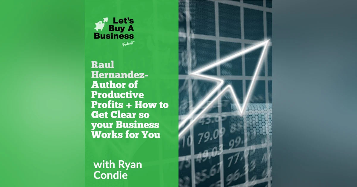 Raul Hernandez - Author of Productive Profits + How to Get Clear so your Business Works for You