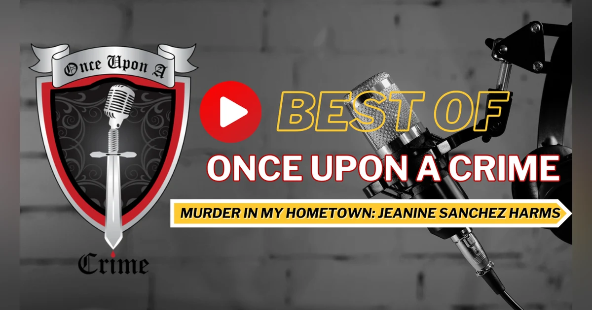 S8: Best of Once Upon a Crime: Murder in My Hometown - The Disappearance of Jeanine Sanchez Harms